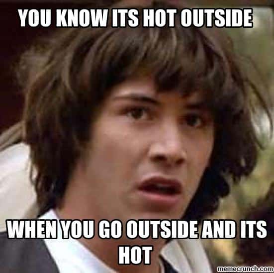 you-know-its-hot-outside-when-you-go-outside-and-its-hot-meme.jpg
